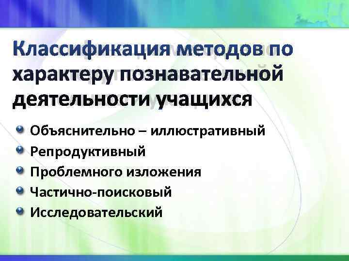 Классификация методов по характеру познавательной деятельности учащихся Объяснительно – иллюстративный Репродуктивный Проблемного Классификация методов по характеру познавательной деятельности учащихся Объяснительно – иллюстративный Репродуктивный Проблемного