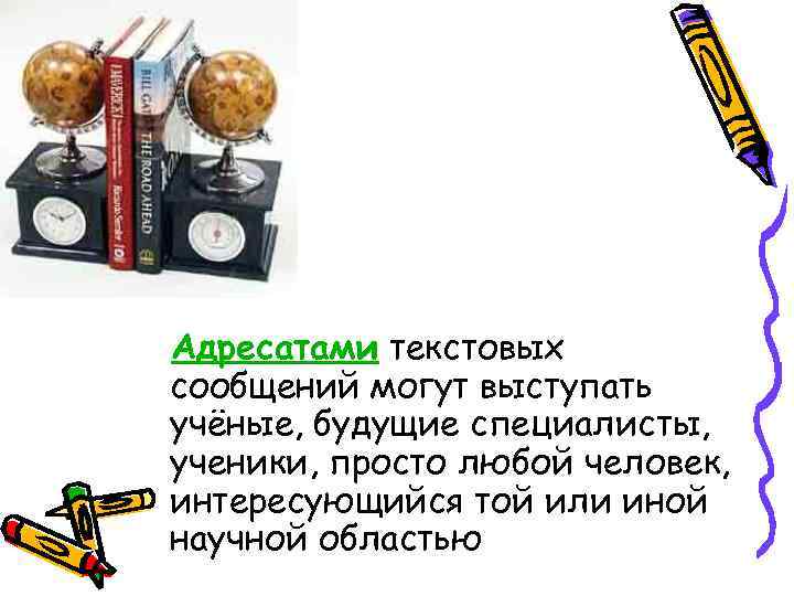 Адресатами текстовых сообщений могут выступать учёные, будущие специалисты, ученики, просто любой человек, интересующийся той
