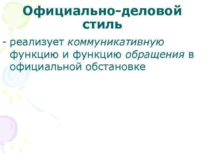   Официально-деловой   стиль - реализует коммуникативную  функцию и функцию обращения