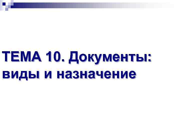ТЕМА 10. Документы: виды и назначение ТЕМА 10. Документы: виды и назначение