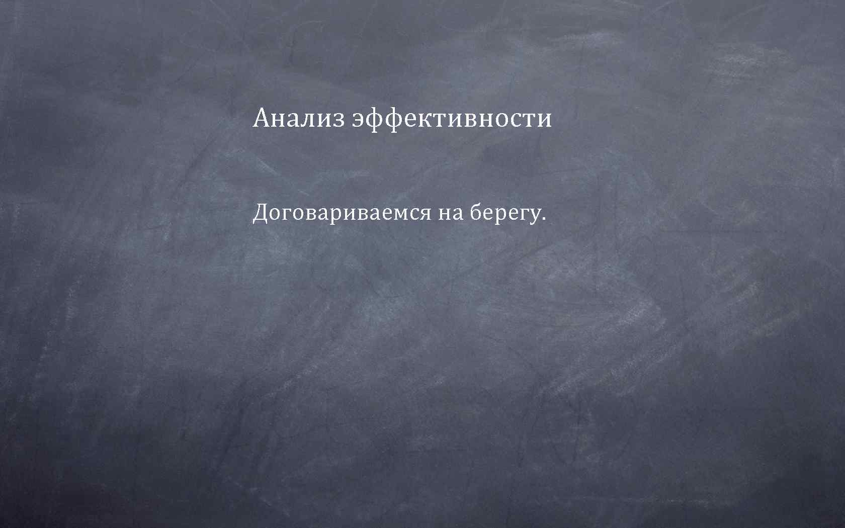 Анализ эффективности  Договариваемся на берегу. 