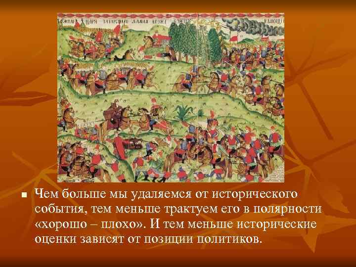 n  Чем больше мы удаляемся от исторического события, тем меньше трактуем его в