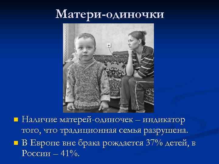    Матери-одиночки n Наличие матерей-одиночек – индикатор  того, что традиционная семья