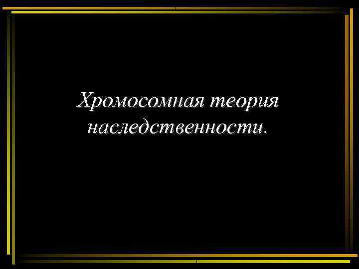 Хромосомная теория наследственности. 