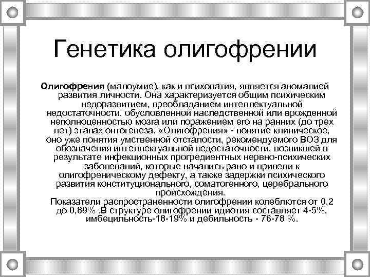  Генетика олигофрении Олигофрения (малоумие), как и психопатия, является аномалией развития личности. Она характеризуется