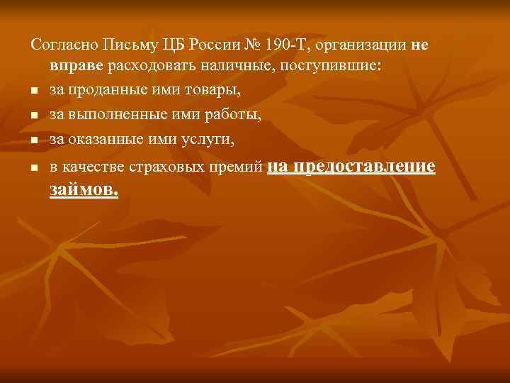 Согласно Письму ЦБ России № 190 -Т, организации не  вправе расходовать наличные, поступившие: