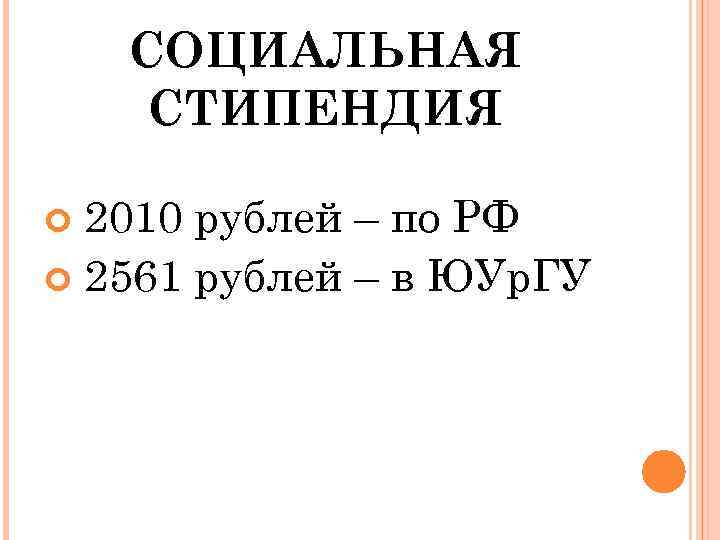   СОЦИАЛЬНАЯ СТИПЕНДИЯ  2010 рублей – по РФ  2561 рублей –