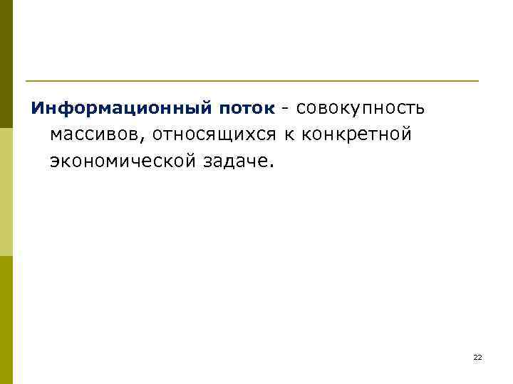 Информационный поток - совокупность массивов, относящихся к конкретной экономической задаче.    22