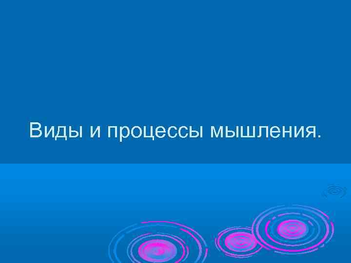Виды и процессы мышления. 