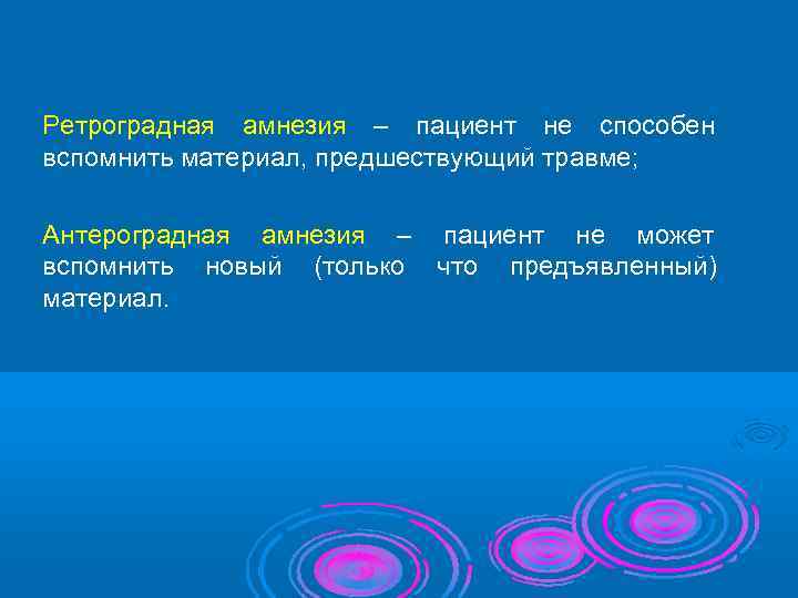 Ретроградная амнезия – пациент не способен вспомнить материал, предшествующий травме;  Антероградная амнезия –