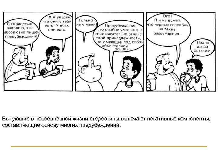 Бытующие в повседневной жизни стереотипы включают негативные компоненты, составляющие основу многих предубеждений. 