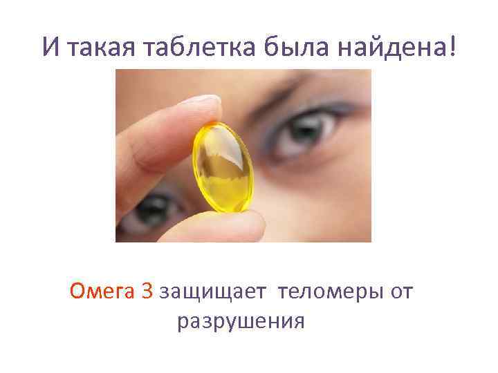 И такая таблетка была найдена!  Омега 3 защищает теломеры от   разрушения