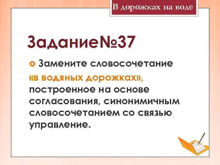    В дорожках на воде  Задание№ 37  Замените словосочетание «в