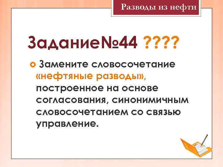    Разводы из нефти  Задание№ 44 ? ?  Замените словосочетание