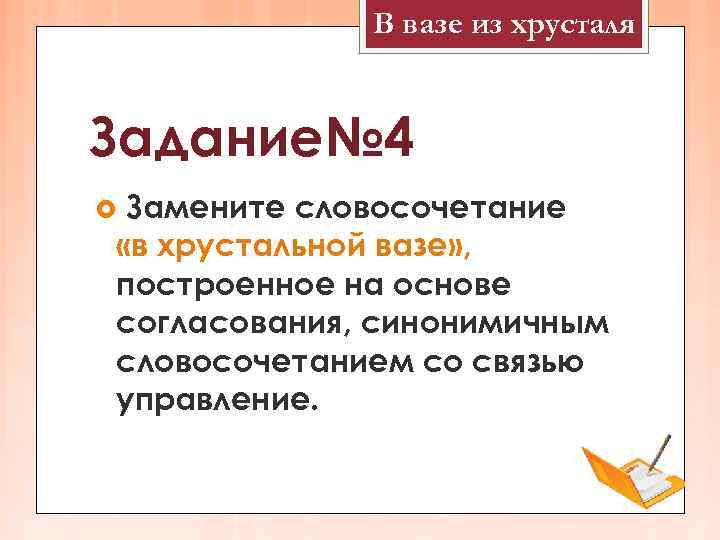    В вазе из хрусталя  Задание№ 4 Замените словосочетание «в хрустальной