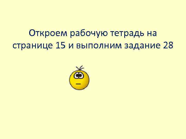   Откроем рабочую тетрадь на странице 15 и выполним задание 28 