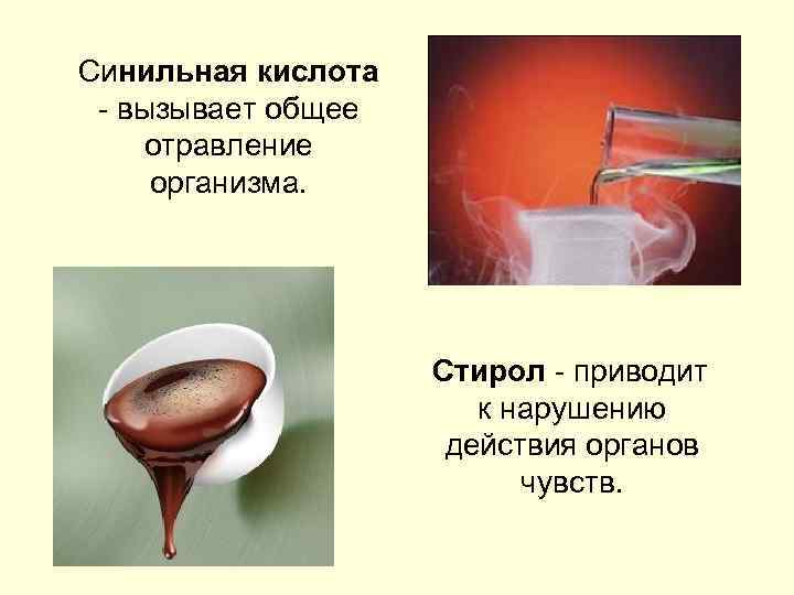 Синильная кислота - вызывает общее отравление организма.     Стирол - приводит