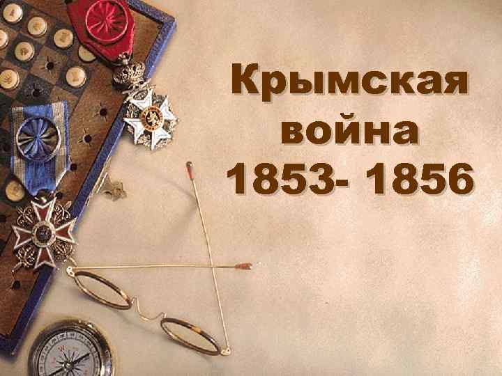 Крымская  война 1853 - 1856 