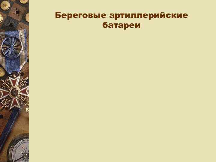 Береговые артиллерийские   батареи 