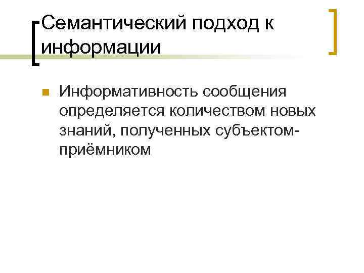 Семантический подход к информации  n  Информативность сообщения определяется количеством новых знаний, полученных