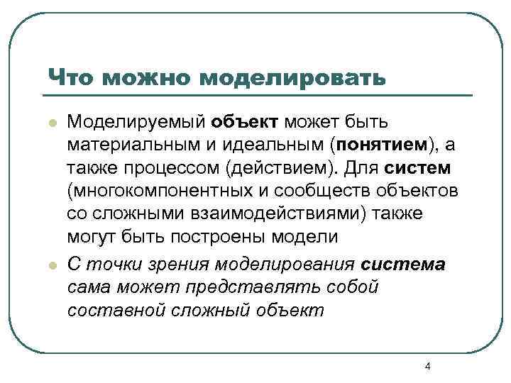 Что можно моделировать l  Моделируемый объект может быть материальным и идеальным (понятием), а