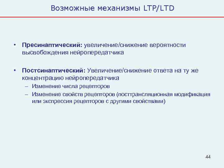   Возможные механизмы LTP/LTD • Пресинаптический: увеличение/снижение вероятности  высвобождения нейропередатчика  •