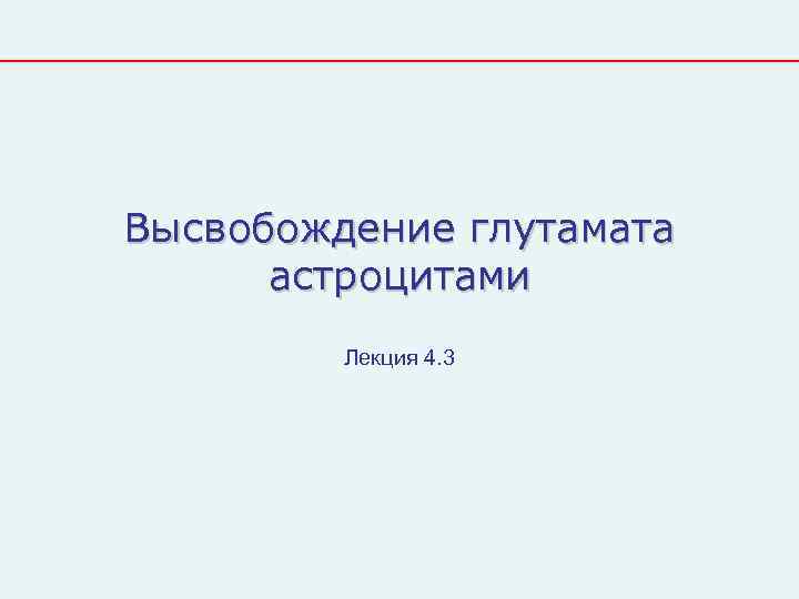 Высвобождение глутамата  астроцитами   Лекция 4. 3 