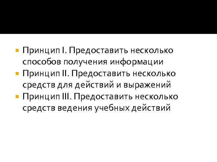 Принцип I. Предоставить несколько способов получения информации Принцип II. Предоставить несколько средств для действий