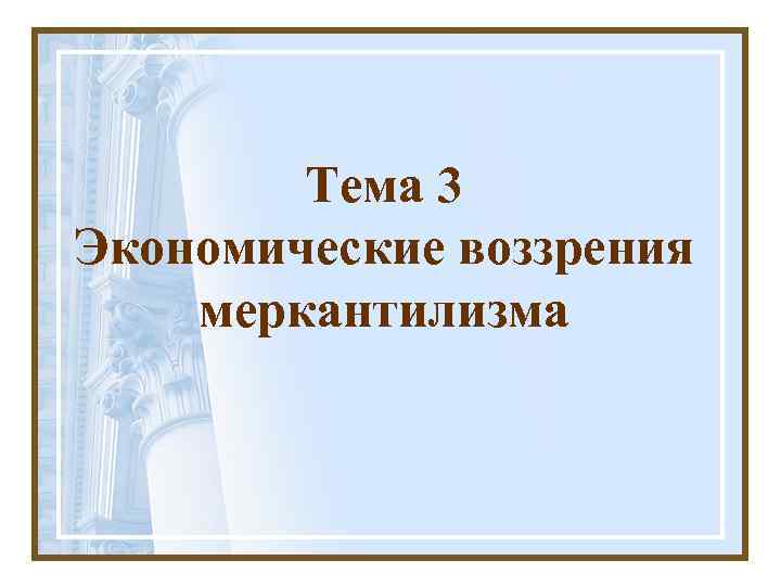   Тема 3 Экономические воззрения меркантилизма 