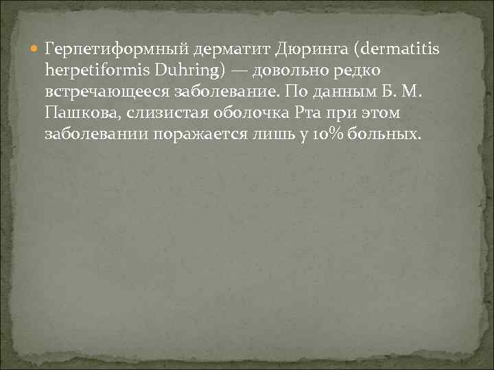  Герпетиформный дерматит Дюринга (dermatitis herpetiformis Duhring) — довольно редко встречающееся заболевание. По данным