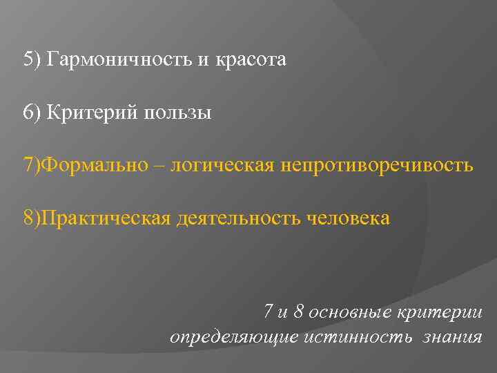 5) Гармоничность и красота 6) Критерий пользы 7)Формально – логическая непротиворечивость 8)Практическая деятельность человека