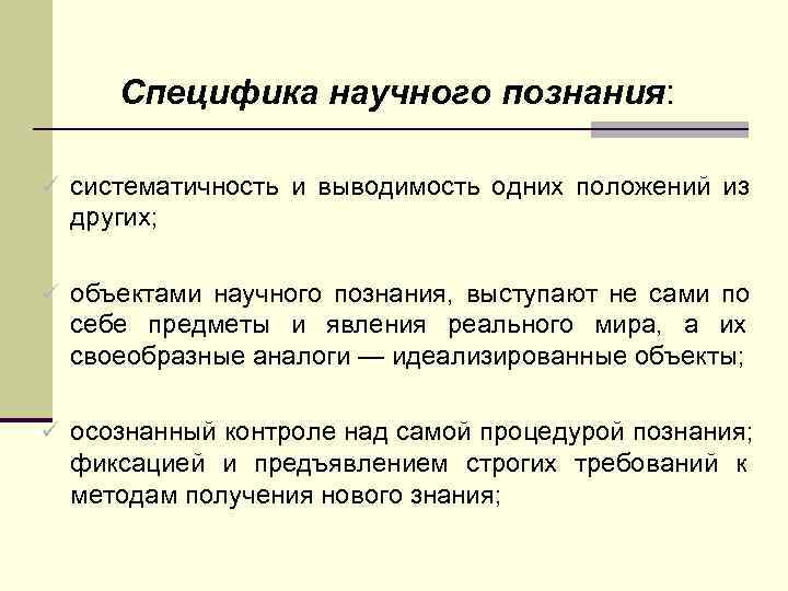  Специфика научного познания:  ü систематичность и выводимость одних положений из  других;