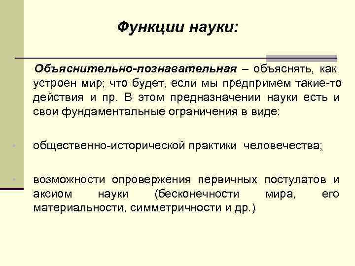    Функции науки:  Объяснительно-познавательная – объяснять, как устроен мир; что будет,