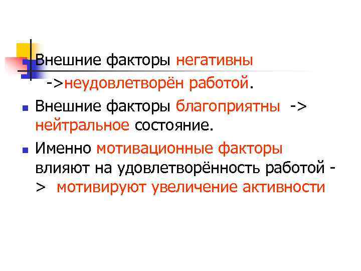 n  Внешние факторы негативны ->неудовлетворён работой. n  Внешние факторы благоприятны -> нейтральное