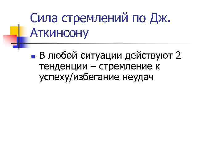 Сила стремлений по Дж. Аткинсону n  В любой ситуации действуют 2 тенденции –