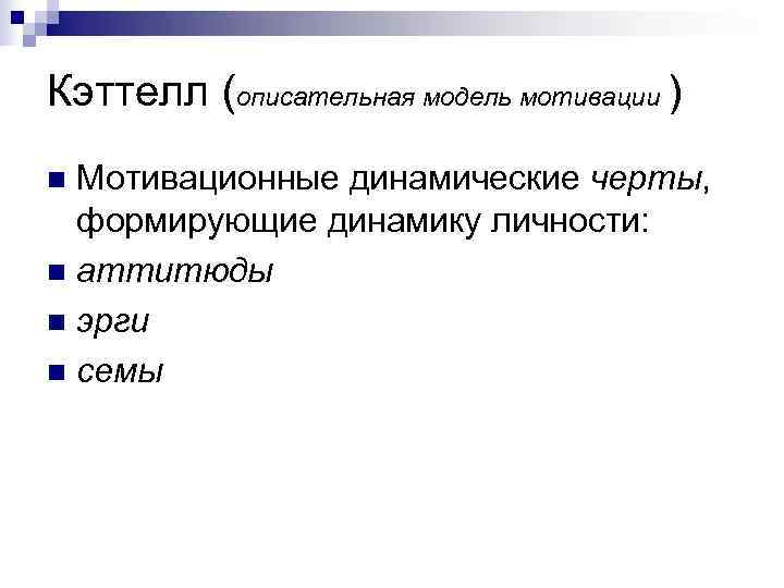 Кэттелл (описательная модель мотивации ) n Мотивационные динамические черты, формирующие динамику личности: n аттитюды