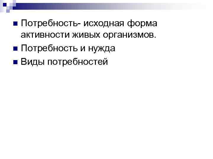 n Потребность- исходная форма  активности живых организмов. n Потребность и нужда n Виды