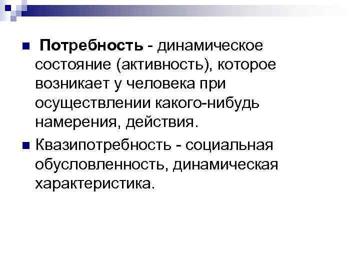 n Потребность - динамическое  состояние (активность), которое  возникает у человека при 