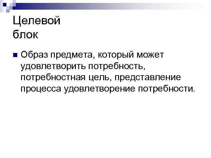 Целевой блок n  Образ предмета, который может удовлетворить потребность,  потребностная цель, представление