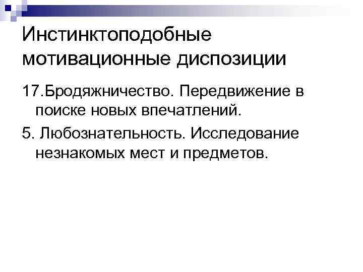 Инстинктоподобные мотивационные диспозиции 17. Бродяжничество. Передвижение в  поиске новых впечатлений. 5. Любознательность. Исследование