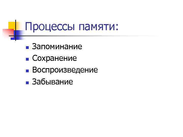 Процессы памяти: n  Запоминание n  Сохранение n  Воспроизведение n  Забывание