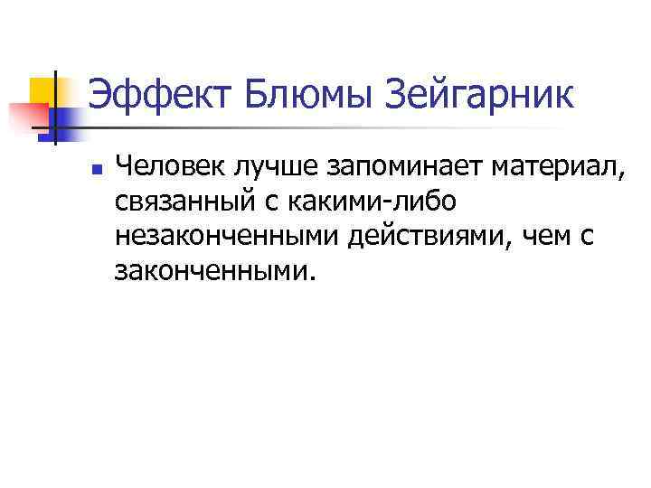 Эффект Блюмы Зейгарник n  Человек лучше запоминает материал,  связанный с какими-либо незаконченными