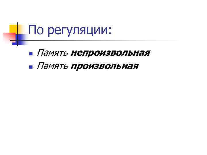 По регуляции: n  Память непроизвольная n  Память произвольная 