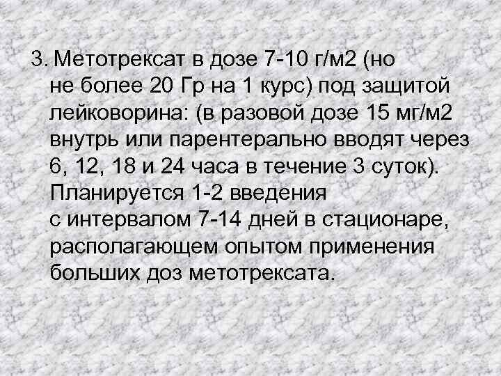 3. Метотрексат в дозе 7 -10 г/м 2 (но  не более 20 Гр