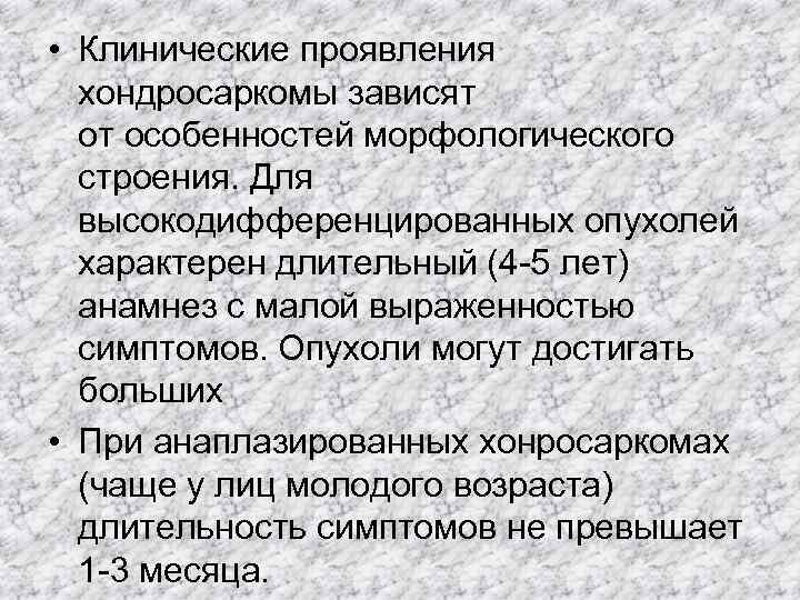  • Клинические проявления  хондросаркомы зависят  от особенностей морфологического  строения. Для