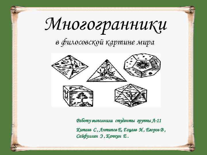 Многогранники в филосовской картине мира  Работу выполнили студенты группы А-11  Китаев C
