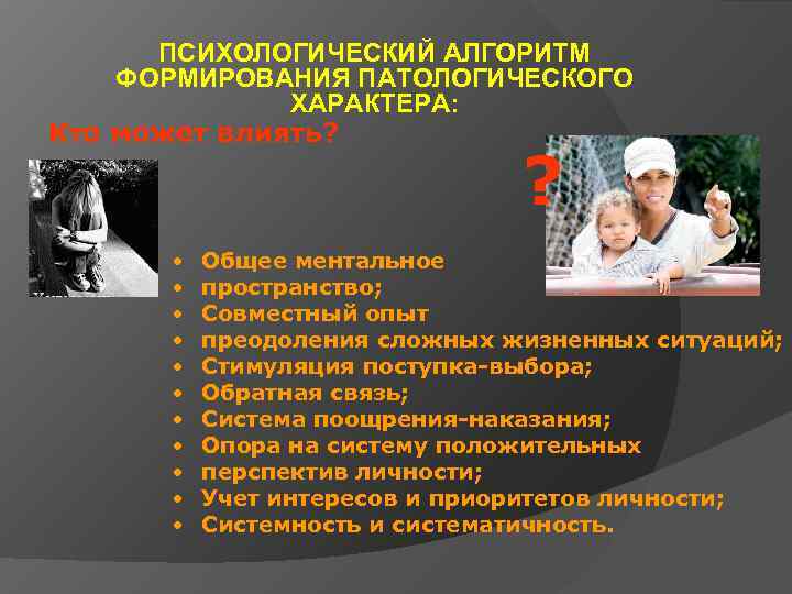  ПСИХОЛОГИЧЕСКИЙ АЛГОРИТМ ФОРМИРОВАНИЯ ПАТОЛОГИЧЕСКОГО    ХАРАКТЕРА: Кто может влиять?  
