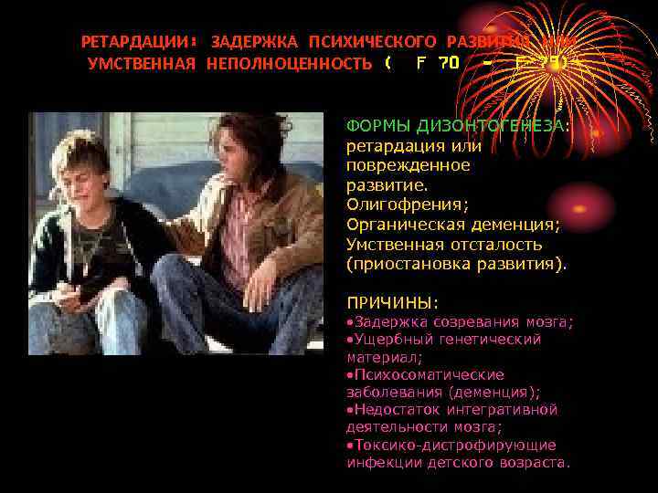 РЕТАРДАЦИИ: ЗАДЕРЖКА ПСИХИЧЕСКОГО РАЗВИТИЯ ИЛИ УМСТВЕННАЯ НЕПОЛНОЦЕННОСТЬ ( F 70 - F 79) 