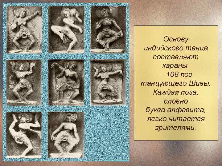  Основу индийского танца  составляют  караны – 108 поз танцующего Шивы. Каждая