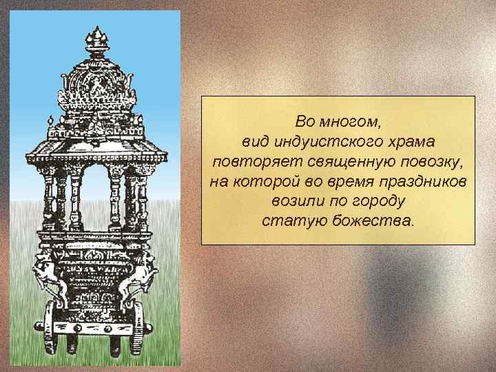   Во многом, вид индуистского храма повторяет священную повозку, на которой во время